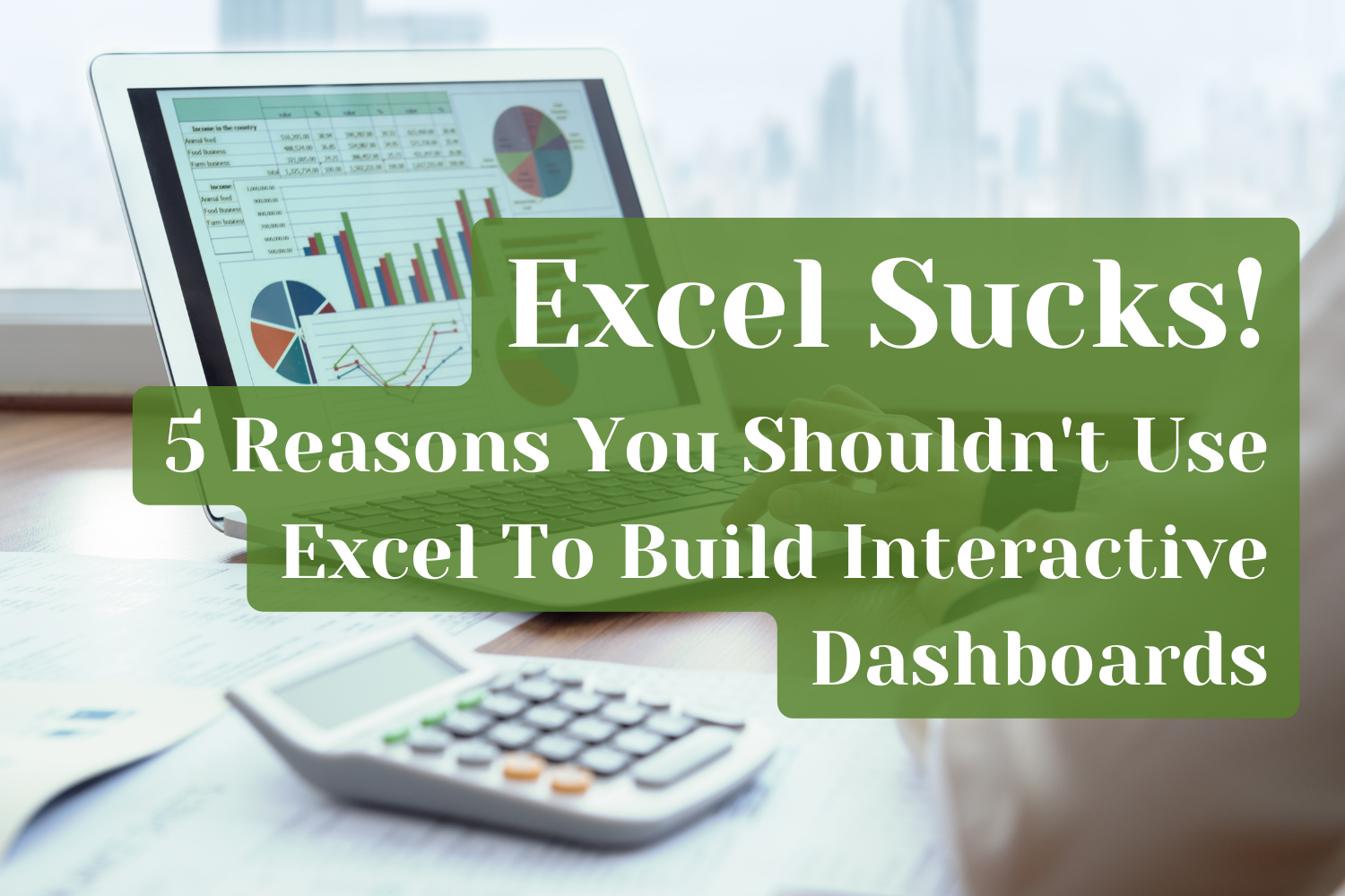 5 Reasons YOU SHOULDN'T USER EXCEL for Interactive Dashboards